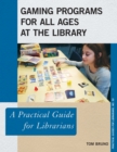 Gaming Programs for All Ages at the Library : A Practical Guide for Librarians - Book