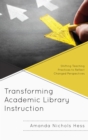 Transforming Academic Library Instruction : Shifting Teaching Practices to Reflect Changed Perspectives - eBook
