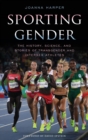 Sporting Gender : The History, Science, and Stories of Transgender and Intersex Athletes - eBook
