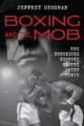 Boxing and the Mob : The Notorious History of the Sweet Science - Book