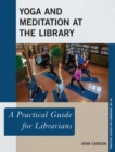 Yoga and Meditation at the Library : A Practical Guide for Librarians - Book