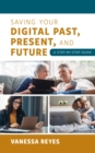 Saving Your Digital Past, Present, and Future : A Step-by-Step Guide - eBook