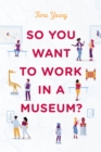 So You Want to Work in a Museum? - eBook