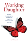Working Daughter : A Guide to Caring for Your Aging Parents While Making a Living - Book