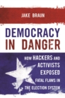 Democracy in Danger : How Hackers and Activists Exposed Fatal Flaws in the Election System - eBook