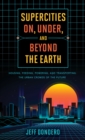 Supercities On, Under, and Beyond the Earth : Housing, Feeding, Powering, and Transporting the Urban Crowds of the Future - Book