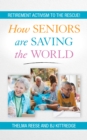 How Seniors Are Saving the World : Retirement Activism to the Rescue! - Book