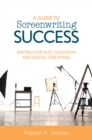 A Guide to Screenwriting Success : Writing for Film, Television, and Digital Streaming - Book