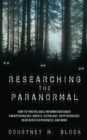 Researching the Paranormal : How to Find Reliable Information about Parapsychology, Ghosts, Astrology, Cryptozoology, Near-Death Experiences, and More - Book