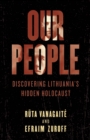 Our People : Discovering Lithuania's Hidden Holocaust - Book