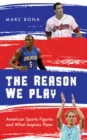 The Reason We Play : American Sports Figures and What Inspires Them - Book