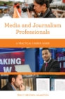 Media and Journalism Professionals : A Practical Career Guide - eBook