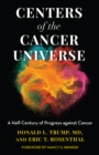Centers of the Cancer Universe : A Half-Century of Progress Against Cancer - Book