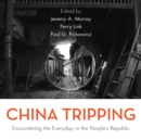 China Tripping : Encountering the Everyday in the People's Republic - Book