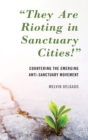 "They Are Rioting in Sanctuary Cities!" : Countering the Emerging Anti-Sanctuary Movement - Book
