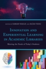 Innovation and Experiential Learning in Academic Libraries : Meeting the Needs of Today's Students - Book