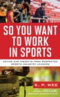 So You Want to Work in Sports : Advice and Insights from Respected Sports Industry Leaders - Book
