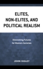 Elites, Non-Elites, and Political Realism : Diminishing Futures for Western Societies - Book