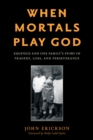 When Mortals Play God : Eugenics and One Family's Story of Tragedy, Loss, and Perseverance - Book