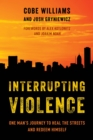 Interrupting Violence : One Man's Journey to Heal the Streets and Redeem Himself - Book