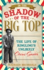 In the Shadow of the Big Top : The Life of Ringling's Unlikely Circus Savior - eBook