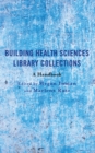 Building Health Sciences Library Collections : A Handbook - Book