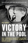 Victory in the Pool : How a Maverick Coach Upended Society and Led a Group of Young Swimmers to Olympic Glory - Book