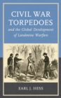 Civil War Torpedoes and the Global Development of Landmine Warfare - Book