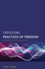 Creolizing Practices of Freedom : Recognition and Dissonance - Book
