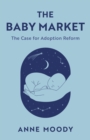 Baby Market : The Case for Adoption Reform - eBook