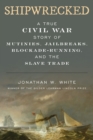 Shipwrecked : A True Civil War Story of Mutinies, Jailbreaks, Blockade-Running, and the Slave Trade - Book