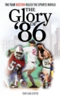 The Glory of '86 : The Year Boston Ruled the Sports World - Book