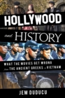 Hollywood and History : What the Movies Get Wrong from the Ancient Greeks to Vietnam - eBook