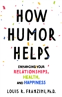 How Humor Helps : Enhancing Your Relationships, Health, and Happiness - Book