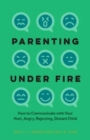 Parenting Under Fire : How to Communicate with Your Hurt, Angry, Rejecting, Distant Child - Book