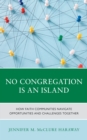 No Congregation Is an Island : How Faith Communities Navigate Opportunities and Challenges Together - Book
