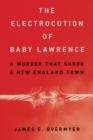 The Electrocution of Baby Lawrence : A Murder That Shook a New England Town - Book