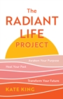 Radiant Life Project : Awaken Your Purpose, Heal Your Past, and Transform Your Future - eBook