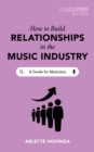 How To Build Relationships in the Music Industry : A Guide for Musicians - eBook