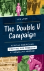 The Double V Campaign : African Americans Fighting for Freedom at Home and Abroad - Book