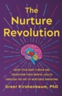 The Nurture Revolution : Grow Your Baby's Brain and Transform Their Mental Health through the Art of Nurtured Parenting - Book