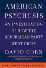 American Psychosis : A Historical Investigation of How the Republican Party Went Crazy - Book
