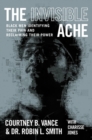 The Invisible Ache : Black Men Identifying Their Pain and Reclaiming Their Power - Book