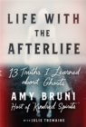 Life with the Afterlife : 13 Truths I Learned about Ghosts - Book