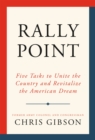 Rally Point : Five Tasks to Unite the Country and Revitalize the American Dream - Book