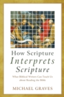 How Scripture Interprets Scripture - What Biblical Writers Can Teach Us about Reading the Bible - Book