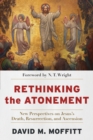 Rethinking the Atonement – New Perspectives on Jesus`s Death, Resurrection, and Ascension - Book