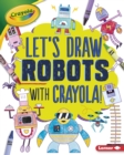 Let's Draw Robots with Crayola (R) ! - eBook