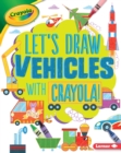 Let's Draw Vehicles with Crayola (R) ! - eBook