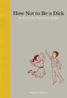 How Not to Be a Dick : An Everyday Etiquette Guide - eBook